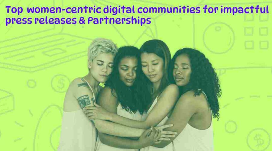 Top women-centric digital communities for impactful press releases & Partnerships